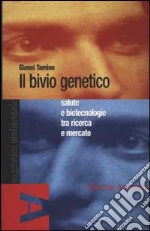 Il bivio genetico. Salute e biotecnologie tra ricerca e mercato libro