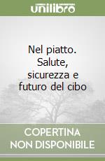 Nel piatto. Salute, sicurezza e futuro del cibo