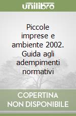 Piccole imprese e ambiente 2002. Guida agli adempimenti normativi libro