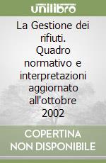 La Gestione dei rifiuti. Quadro normativo e interpretazioni aggiornato all'ottobre 2002 libro