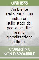 Ambiente Italia 2002. 100 indicatori sullo stato del paese nei dieci anni di globalizzazione da Rio a Johannesburg libro