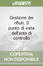 Gestione dei rifiuti. Il punto di vista dell'ente di controllo libro