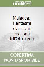 Maladea. Fantasmi classici in racconti dell'Ottocento libro