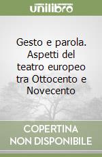 Gesto e parola. Aspetti del teatro europeo tra Ottocento e Novecento libro