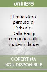 Il magistero perduto di Delsarte. Dalla Parigi romantica alla modern dance