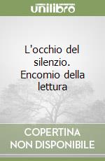 L'occhio del silenzio. Encomio della lettura libro