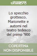 Lo specchio grottesco. Marionette e automi nel teatro tedesco del primo '900