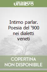 Intimo parlar. Poesia del '900 nei dialetti veneti libro