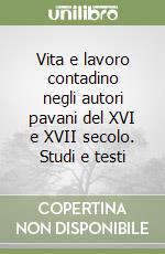 Vita e lavoro contadino negli autori pavani del XVI e XVII secolo. Studi e testi