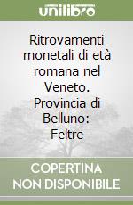 Ritrovamenti monetali di età romana nel Veneto. Provincia di Belluno: Feltre libro