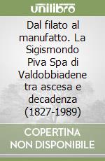 Dal filato al manufatto. La Sigismondo Piva Spa di Valdobbiadene tra ascesa e decadenza (1827-1989)