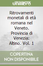 Ritrovamenti monetali di età romana nel Veneto. Provincia di Venezia: Altino. Vol. 1