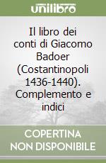 Il libro dei conti di Giacomo Badoer (Costantinopoli 1436-1440). Complemento e indici libro