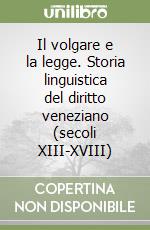 Il volgare e la legge. Storia linguistica del diritto veneziano (secoli XIII-XVIII) libro