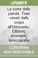 La sorte delle parole. Testi veneti dalle origini all'Ottocento. Edizioni, strumenti, lessicografia libro