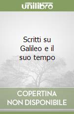 Scritti su Galileo e il suo tempo libro