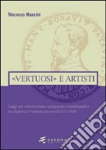 «Vertuosi» antiquari e artisti. Saggi sul collezionismo antiquario e numismatico tra Padova e Venezia nei secoli XVI e XVII libro