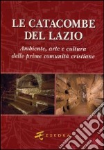 Le catacombe del Lazio. Ambiente, arte e cultura delle prime comunità cristiane libro