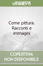 Come pittura. Racconti e immagini