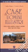 Case di uomini illustri. Dove, come, quando scoprire e visitare tesori nascosti d'Italia libro