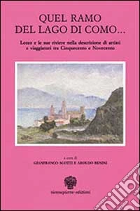 Quel ramo del lago di Como... Lecco e le sue riviere nella descrizione di artisti e viaggiatori tra Cinquecento e Novecento libro