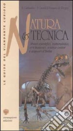 Natura e tecnica. Musei scientifici, naturalistici, orti botanici, science center e acquari d'Italia libro