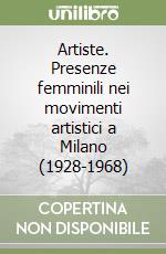 Artiste. Presenze femminili nei movimenti artistici a Milano (1928-1968) libro