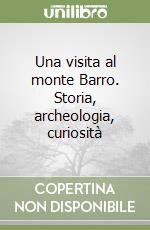 Una visita al monte Barro. Storia, archeologia, curiosità libro