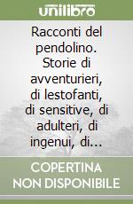 Racconti del pendolino. Storie di avventurieri, di lestofanti, di sensitive, di adulteri, di ingenui, di bellimbusti, di fantasmi e d'altro ancora libro