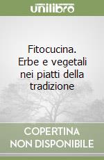 Fitocucina. Erbe e vegetali nei piatti della tradizione libro