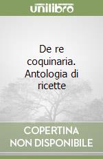 De re coquinaria. Antologia di ricette libro