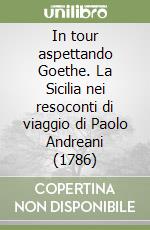 In tour aspettando Goethe. La Sicilia nei resoconti di viaggio di Paolo Andreani (1786)