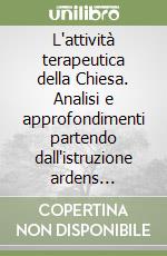 L'attività terapeutica della Chiesa. Analisi e approfondimenti partendo dall'istruzione ardens felicitatis libro