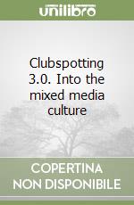 Clubspotting 3.0. Into the mixed media culture libro