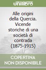 Alle origini della Quercia. Vicende storiche di una società di contrada (1875-1915) libro