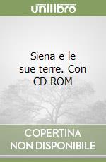 Siena e le sue terre. Con CD-ROM libro