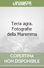 Terra agra. Fotografie della Maremma libro