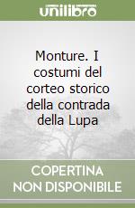 Monture. I costumi del corteo storico della contrada della Lupa libro