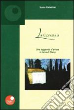 La cipressaia. Una leggenda d'amore in terra di Siena