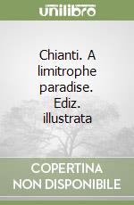Chianti. A limitrophe paradise. Ediz. illustrata