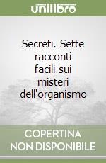 Secreti. Sette racconti facili sui misteri dell'organismo libro