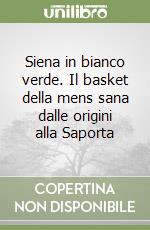 Siena in bianco verde. Il basket della mens sana dalle origini alla Saporta