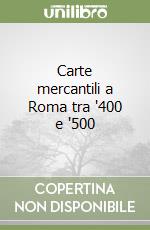 Carte mercantili a Roma tra '400 e '500 libro