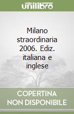 Milano straordinaria 2006. Ediz. italiana e inglese libro