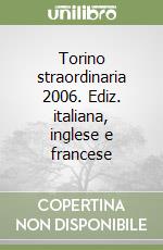 Torino straordinaria 2006. Ediz. italiana, inglese e francese libro