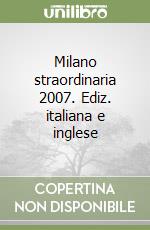 Milano straordinaria 2007. Ediz. italiana e inglese libro