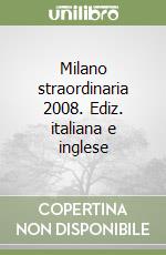 Milano straordinaria 2008. Ediz. italiana e inglese libro