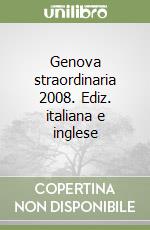 Genova straordinaria 2008. Ediz. italiana e inglese libro