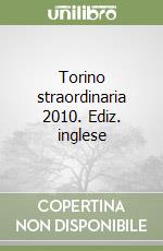 Torino straordinaria 2010. Ediz. inglese