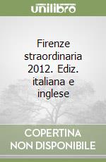 Firenze straordinaria 2012. Ediz. italiana e inglese libro